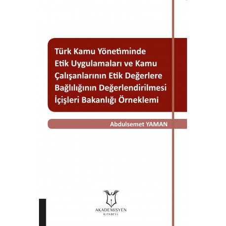 Türk Kamu Yönetiminde Etik Uygulamaları ve Kamu Çalışanlarının Etik Değerlere Bağlılığının Değerlendirilmesi