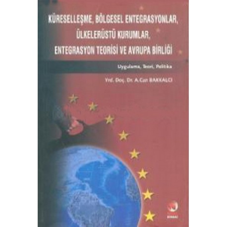Küreselleşme,Bölgesel Entegrasyonlar,Ülkelerüstü Kurumlar,Entegrasyon Teorisi ve Avrupa Birliği