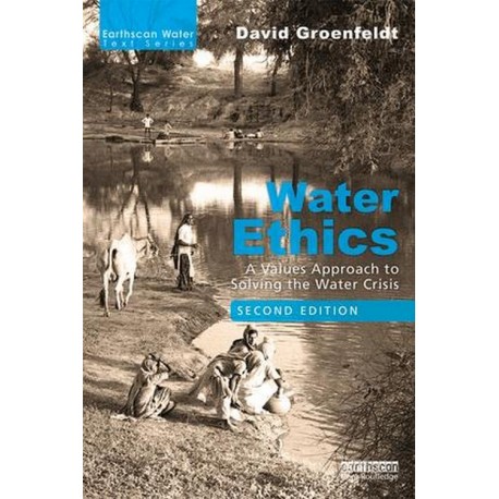 Water Ethics - A Values Approach to Solving the Water Crisis