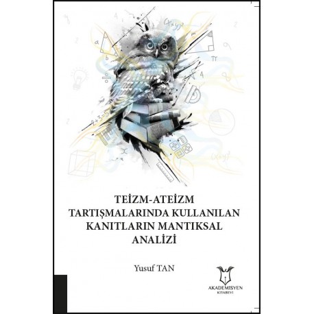 Teizm-Ateizm Tartışmalarında Kullanılan Kanıtların Mantıksal Analizi