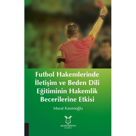 Futbol Hakemlerinde İletişim ve Beden Dili Eğitiminin Hakemilik Becerilerine Etkisi