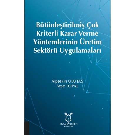 Bütünleştirilmiş Çok Kriterli Karar Verme Yöntemlerinin Üretim Sektörü Uygulamaları