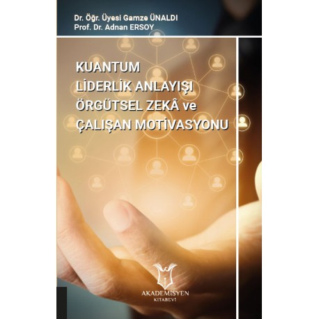 Kuantum Liderlik Anlayışının Örgütsel Zekâ İle İlişkisinin Çalışan Motivasyonuna Etkisi