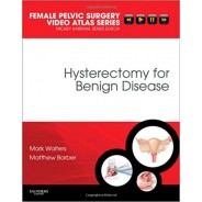 Hysterectomy for Benign Disease: Female Pelvic Surgery Video Atlas Series