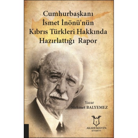 Cumhurbaşkanı İsmet İnönü’nün Kıbrıs Türkleri Hakkında Hazırlattığı Rapor