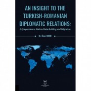 An Insight To The Turkish-Romanian Diplomatic Relations: (In)dependence, Nation-State Building and Migration