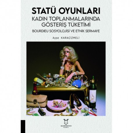 Statü Oyunları Kadın Toplanmalarında Gösteriş Tüketimi, Bourdıeu Sosyolojisi ve Etnik Sermaye