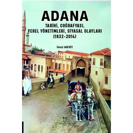 ADANA Tarihi, Coğrafyası,Yerel Yönetimleri, Siyasal Olayları(1832-2014)