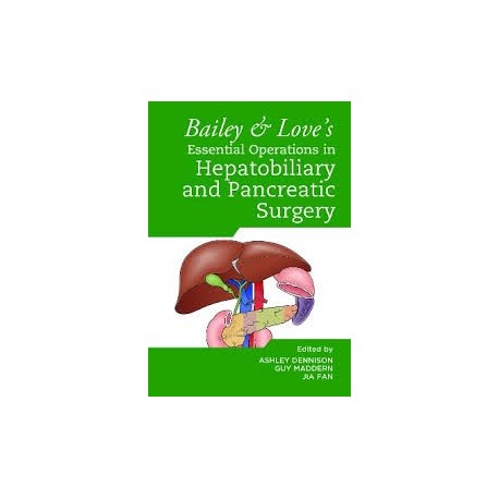 Bailey & Love`s Essential Operations in Hepatobiliary and Pancreatic Surgery Bailey & Love`s Essential Operations in Hepatobiliary and Pancreatic Surgery