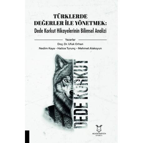 TÜRKLERDE DEĞERLER İLE YÖNETMEK : Dede Korkut Hikayelerinin Bilimsel Analizi