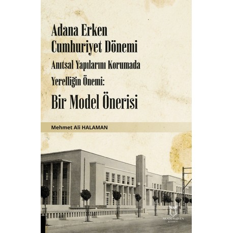 Adana Erken Cumhuriyet Dönemi Anıtsal Yapılarını Korumada Yerelliğin Önemi: Bir Model Önerisi