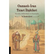 Osmanlı-İran Ticari İlişkileri: Tüccarlar, Şehbenderler ve Ziyaretçiler (1824-1908 Tarihli İran Ahkâm Defteri)
