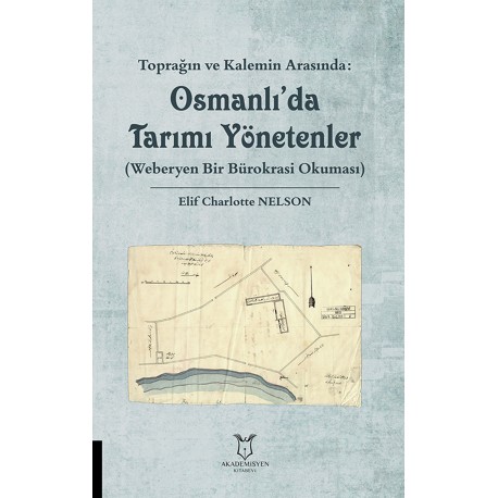 Toprağın ve Kalemin Arasında: Osmanlı'da Tarımı Yönetenler (Weberyen Bir Bürokrasi Okuması)
