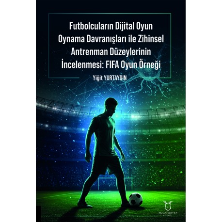 Futbolcuların Dijital Oyun Oynama Davranışları İle Zihinsel Antrenman Düzeylerinin İncelenmesi: Fifa Oyun Örneği