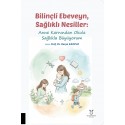 Bilinçli Ebeveyn, Sağlıklı Nesiller: Anne Karnından Okula Sağlıkla Büyüyorum