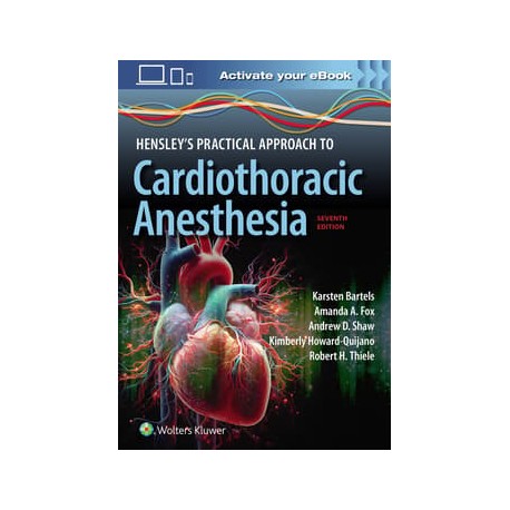 Hensley's Practical Approach to Cardiothoracic Anesthesia: Print + eBook with Multimedia,7 Edition
