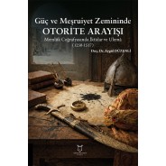Güç ve Meşruiyet Zemininde Otorite Arayışı: Memlûk Coğrafyasında İktidar ve Ulemâ (1250-1517)