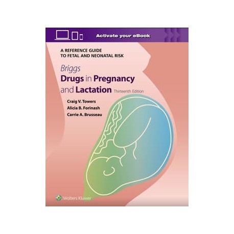 Briggs Drugs in Pregnancy and Lactation: A Reference Guide to Fetal and Neonatal Risk,13th Edition