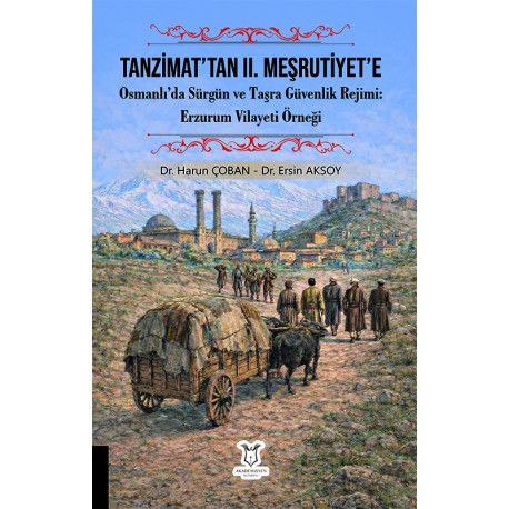 Tanzimat’tan II. Meşrutiyet’e Osmanlı’da Sürgün ve Taşra Güvenlik Rejimi Erzurum Vilayeti Örneği