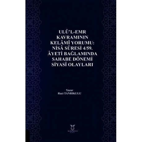 Ûlu’l-Emr Kavramının Kelâmî Yorumu: Nisâ Sûresi 4/59. Âyeti Bağlamında Sahabe Dönemi Siyasî Olayları