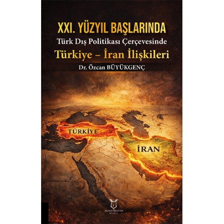 XXI. Yüzyıl Başlarında Türk Dış Politikası Çerçevesinde Türkiye – İran İlişkileri