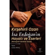 Kırşehirli Ozan İsa Erdoğan’ın Hayatı ve Eserleri (Monografi-Derleme-Tasnif)