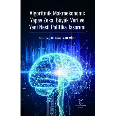 Algoritmik Makroekonomi: Yapay Zeka, Büyük Veri ve Yeni Nesil Politika Tasarımı