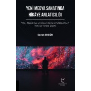 YENİ MEDYA SANATINDA HİKÂYE ANLATICILIĞI Veri, Algoritma ve İzleyici Deneyimi Üzerinden Yeni Bir Anlatım Biçimit