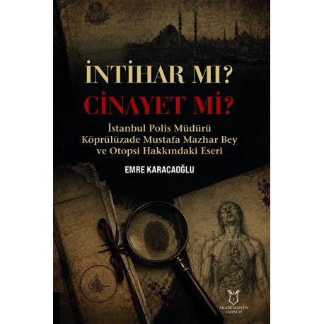 İntihar mı Cinayet mi İstanbul Polis Müdürü Köprülüzade Mustafa Mazhar Bey ve Otopsi Hakkındaki Eseri
